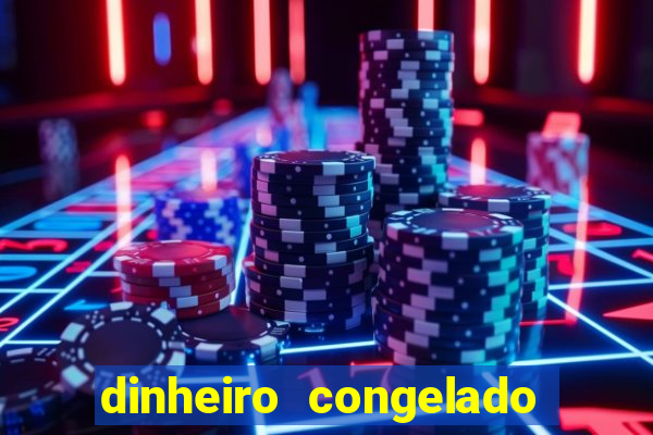 dinheiro congelado na plataforma de jogos